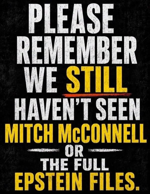 PLEASE REMEMBER WE STILL HAVEN'T SEEN MITCH MCCONNELL OR THE FULL EPSTEIN FILES.