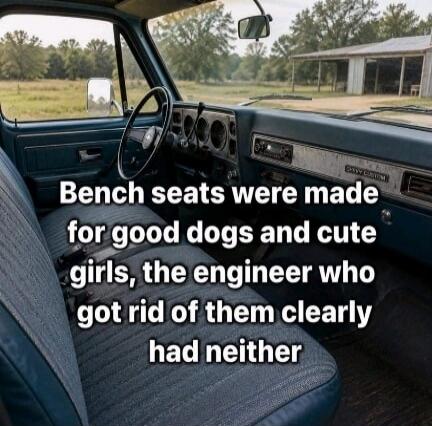 Bench seats were made for good dogs and cute girls, the engineer who got rid of them clearly had neither