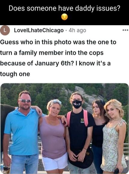 Does someone have daddy issues LovelLhateChicago 4h ago Guess who in this photo was the one to urn a family member into the cops because of January 6th know its a ough one