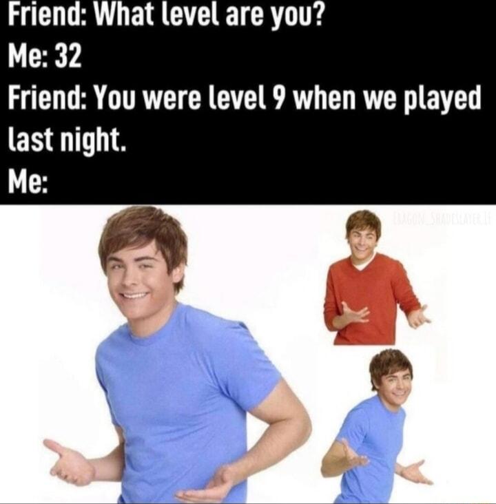 Friend What level are you Me 32 LU TRV CRCT AT T RUCR BT last night