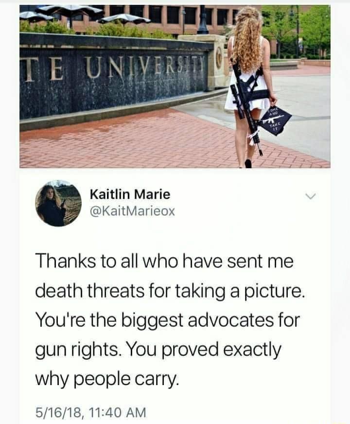 Kaitlin Marie KaitMarieox Thanks to all who have sent me death threats for taking a picture Youre the biggest advocates for gun rights You proved exactly why people carry 51618 1140 AM