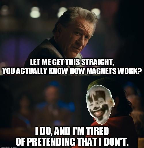LET ME ntrnsrnAanI YOUAGTUALLY KNOW HOW MAGNETS WORK 1D0ANDIM IIIIEII OF PRETENDING THAT I DONT