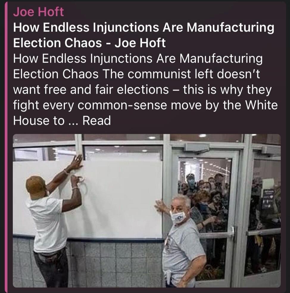 Joe Hoft How Endless Injunctions Are Manufacturing Election Chaos - Joe Hoft How Endless Injunctions Are Manufacturing Election Chaos The communist left doesn't want free and fair elections - this is why they fight every common-sense move by the White House to ... Read. The image shows two men, one taping a white board over a window, and another ma