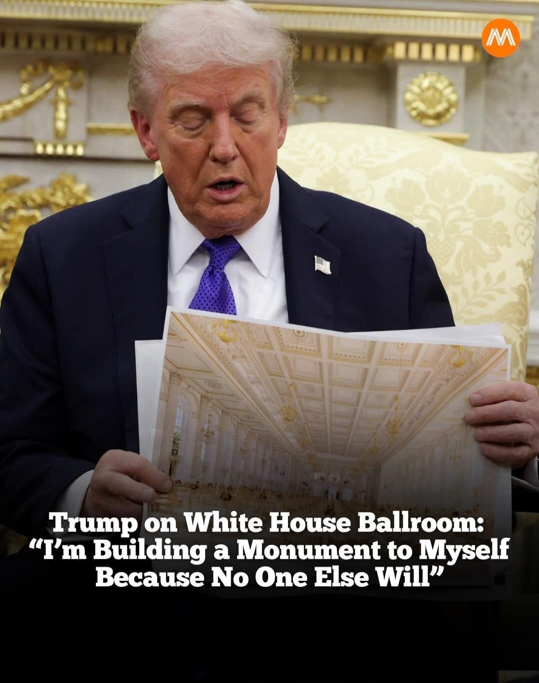 Trump on White House Ballroom: “I'm Building a Monument to Myself Because No One Else Will”