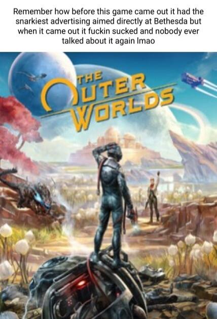 Remember how before this game came out it had the snarkiest advertising aimed directly at Bethesda but when it came out it fuckin sucked and nobody ever talked about it again Imao