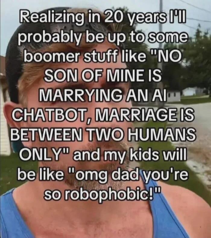 Realizing in 20 years I'll probably be up to some boomer stuff like 