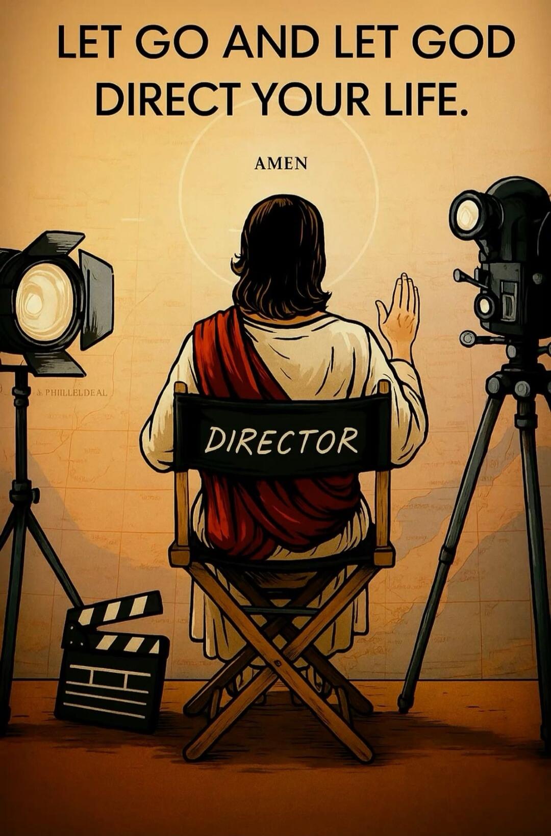 LET GO AND LET GOD DIRECT YOUR LIFE. AMEN. DIRECTOR.