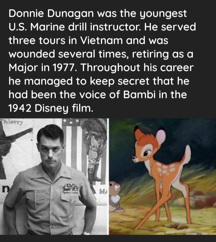 Donnie Dunagan was the youngest US Marine drill instructor He served three tours in Vietnam and was RZeIVTe Te RSV R 13 g 1 g g To Mo e Major in 1977 Throughout his career he managed to keep secret that he had been the voice of Bambi in the 1942 Disney film