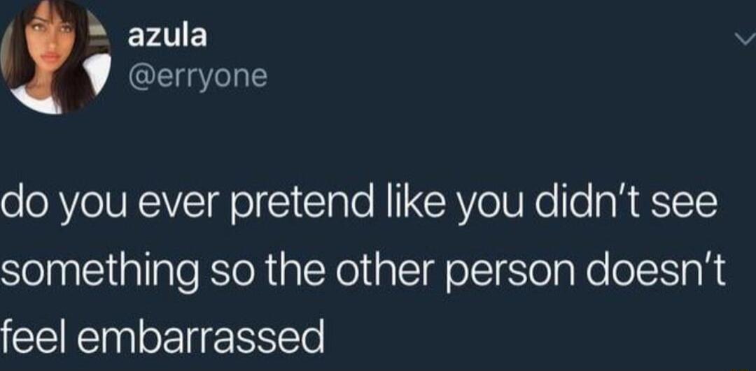 azula erryone oo IURIVIdol Clale NI RV oIUNo o R 1Y something so the other person doesnt CERENeE R