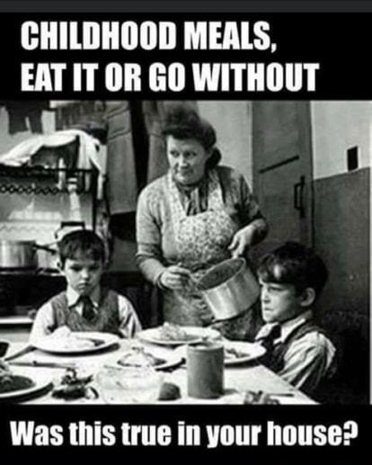 CHILDHOOD MEALS 2 llll GO WITHOUT Was this true in your house