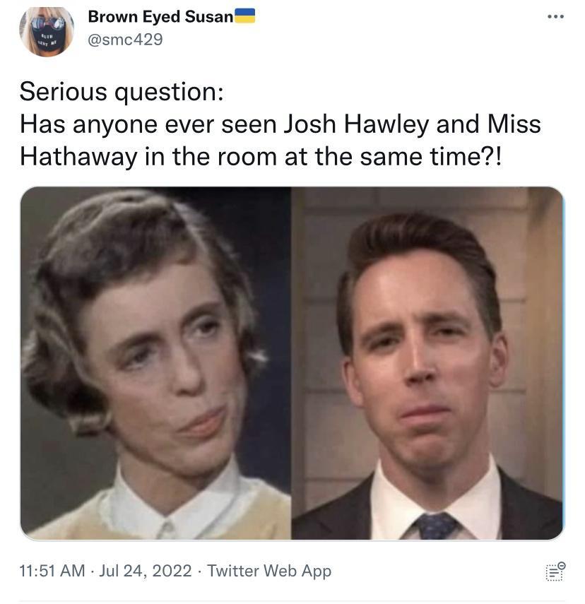 Brown Eyed Susan Serious question Has anyone ever seen Josh Hawley and Miss Hathaway in the room at the same time A L 1151 AM Ju 022 Twitter Web Ap
