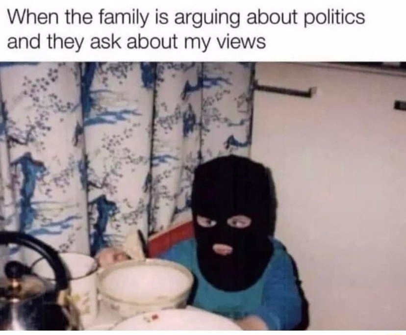 e soupsandwich_cafe When the family is arguing about politics and they ask about my views