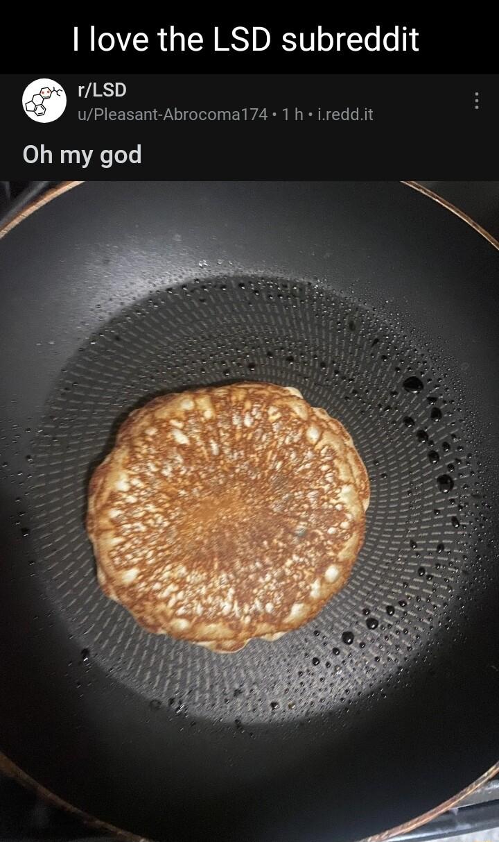 I love the LSD subreddit rLSD uPleasant Abrocomal74 1 h ireddit Oh my god
