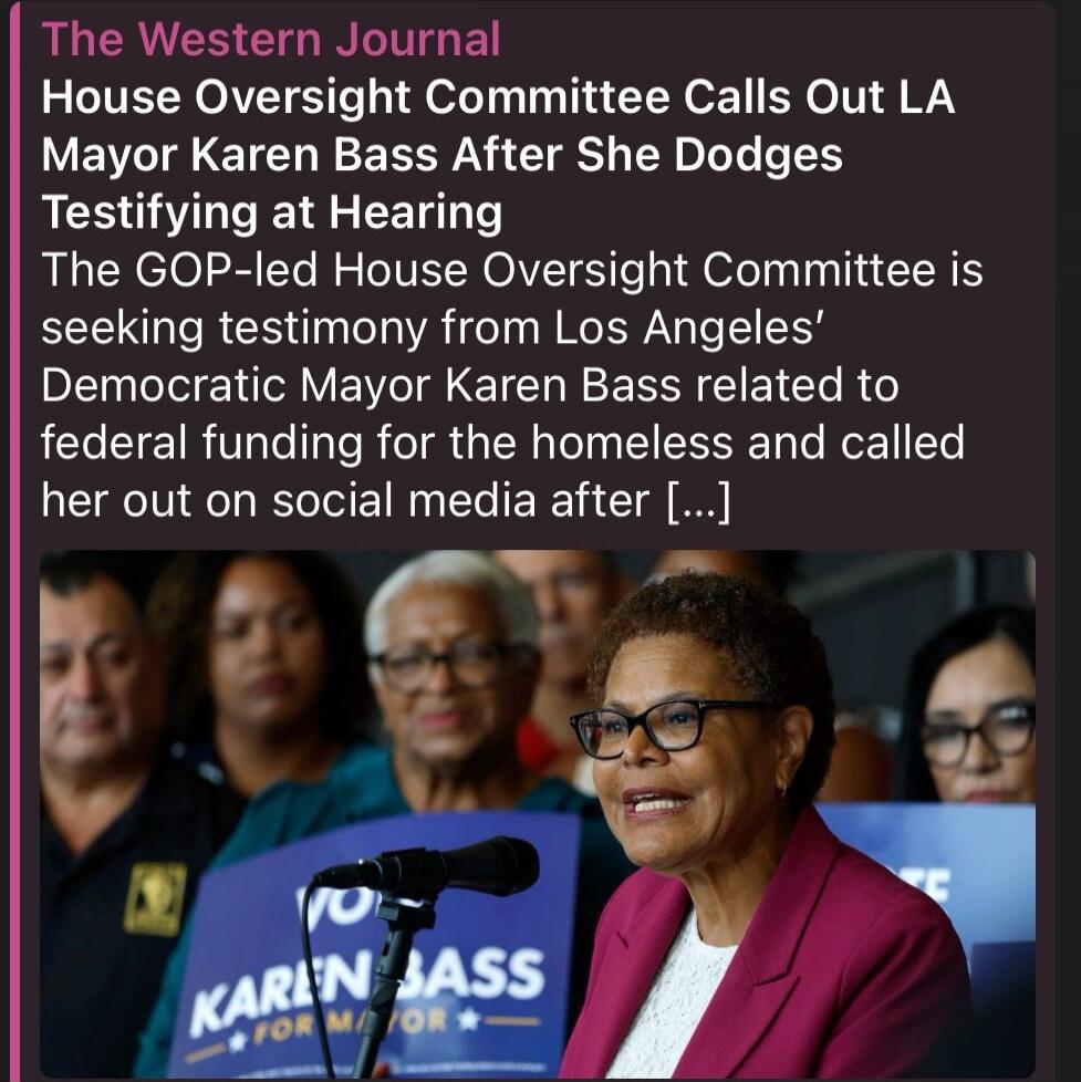 The Western Journal House Oversight Committee Calls Out LA Mayor Karen Bass After She Dodges Testifying at Hearing The GOP-led House Oversight Committee is seeking testimony from Los Angeles' Democratic Mayor Karen Bass related to federal funding for the homeless and called her out on social media after [...] KAREN BASS FOR MAYOR
