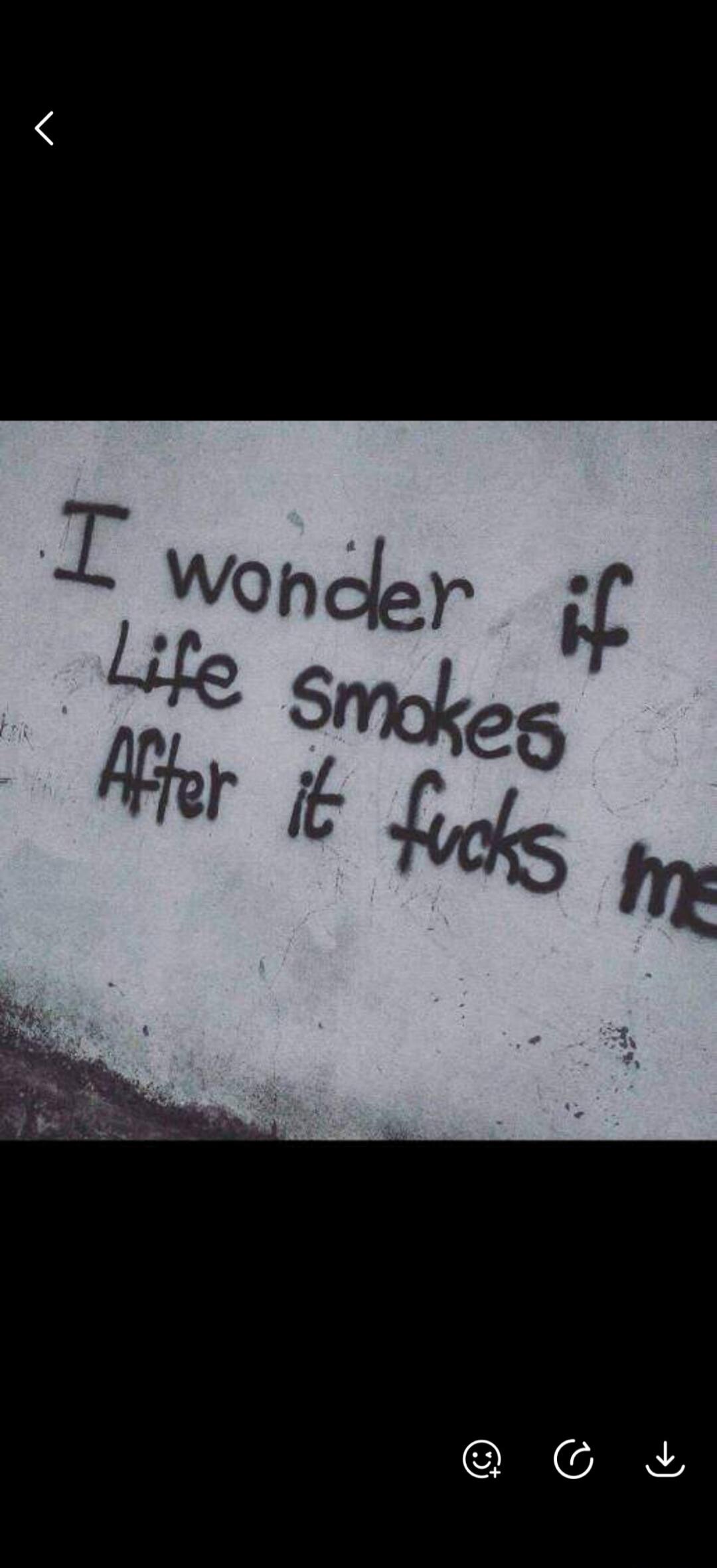 I wonder if Life smokes After it fucks me