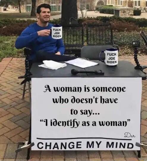 A woman is someone who doesnt have to say 1 identify as a woman P2 CHANGE MY MIND