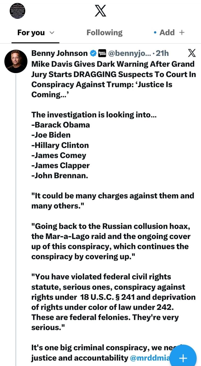 Benny Johnson @bennyjo... 21h Mike Davis Gives Dark Warning After Grand Jury Starts DRAGGING Suspects To Court In Conspiracy Against Trump: 'Justice Is Coming...' The investigation is looking into... -Barack Obama -Joe Biden -Hillary Clinton -James Comey -James Clapper -John Brennan. 'It could be many charges against them and many others.' 'Going b