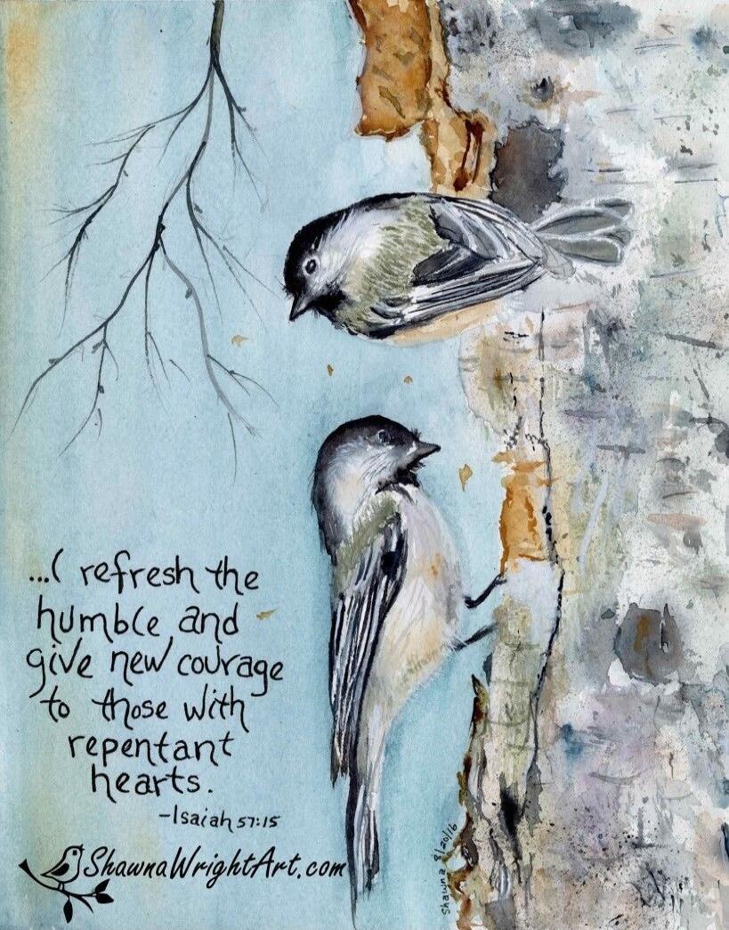 ... refresh the humble and give new courage to those with repentant hearts. -Isaiah 57:15
