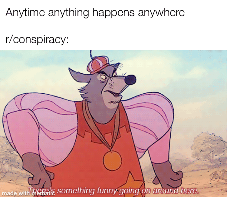 Anytime anything happens anywhere rconspiracy