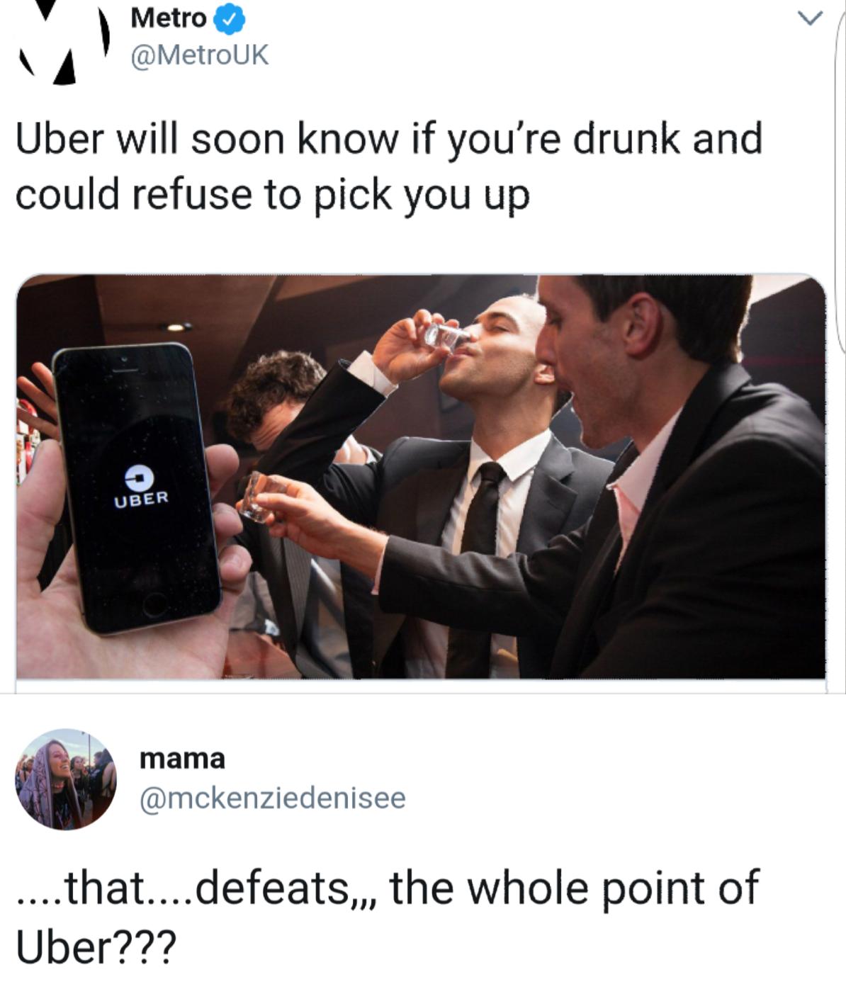 v Metroa v MetroUK Uber will soon know if youre drunk and could refuse to pick you up mama mckenziedenisee thatdefeats the whole point of Uber