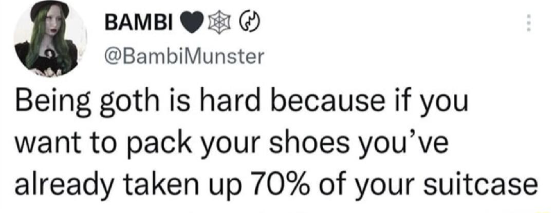 BAMBI 1 n BambiMunster Being goth is hard because if you want to pack your shoes youve already taken up 70 of your suitcase