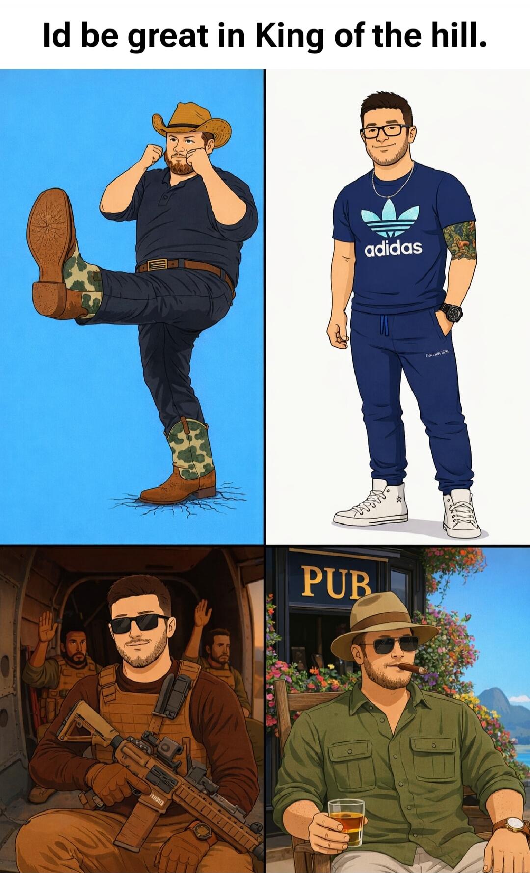 Id be great in King of the hill.