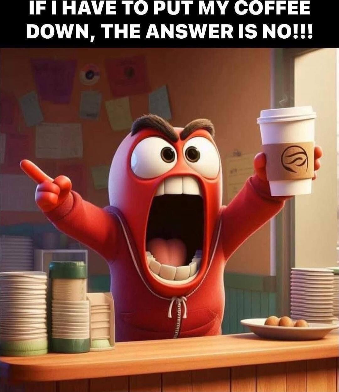 IF I HAVE TO PUT MY COFFEE DOWN, THE ANSWER IS NO!!!