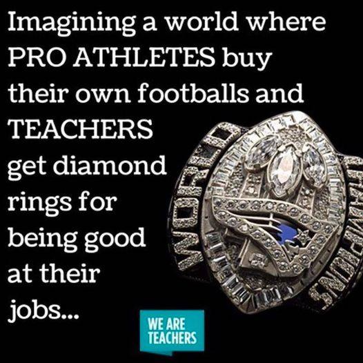 Imagining a world where PRO ATHLETES buy their own footballs and TEACHERS affe get diamond rings for a8 being good at their o o1