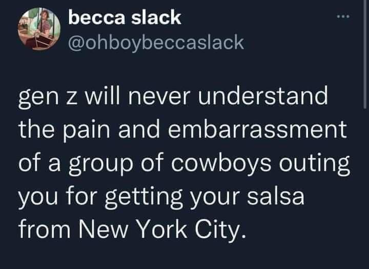 LTI EET ohboybeccaslack I P AV N VVl fETES Tale the pain and embarrassment of a group of cowboys outing you for getting your salsa from New York City