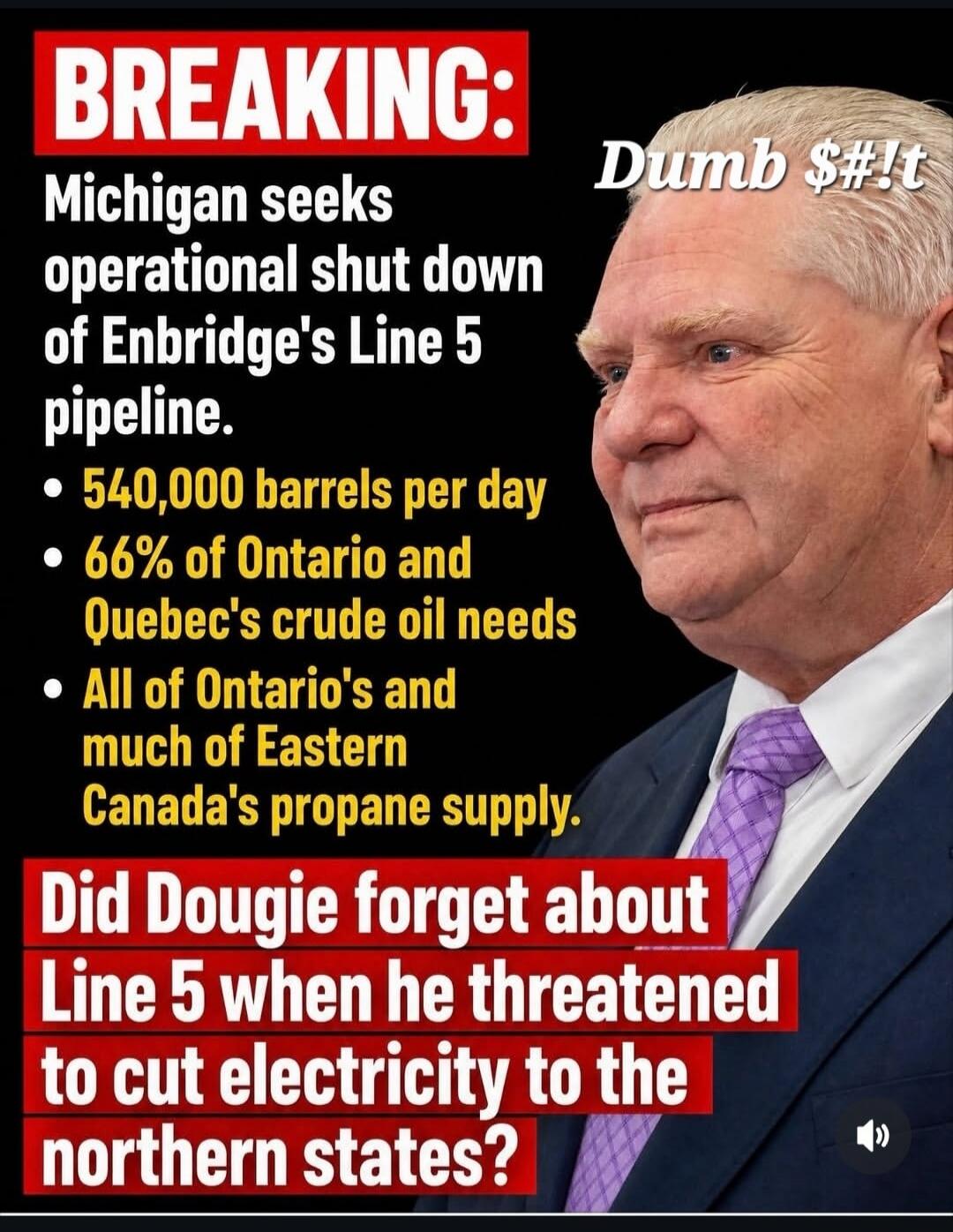 BREAKING: Michigan seeks operational shut down of Enbridge's Line 5 pipeline. 540,000 barrels per day. 66% of Ontario and Quebec's crude oil needs. All of Ontario's and much of Eastern Canada's propane supply. Did Dougie forget about Line 5 when he threatened to cut electricity to the northern states? Dumb $#!t