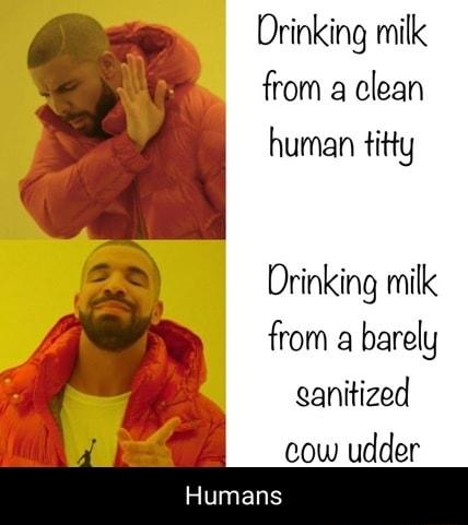 Drinking milk from a clean hurman titty Drinking milk from a barely canitized i cow udder