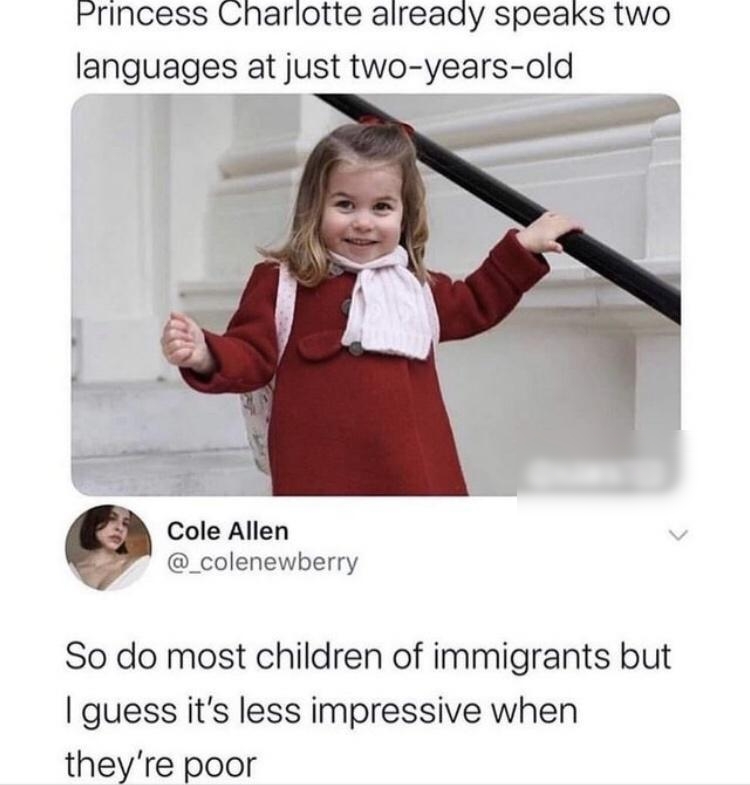Princess Charlotte already speaks two languages at just two years old Cole Allen _colenewberry So do most children of immigrants but guess its less impressive when theyre poor