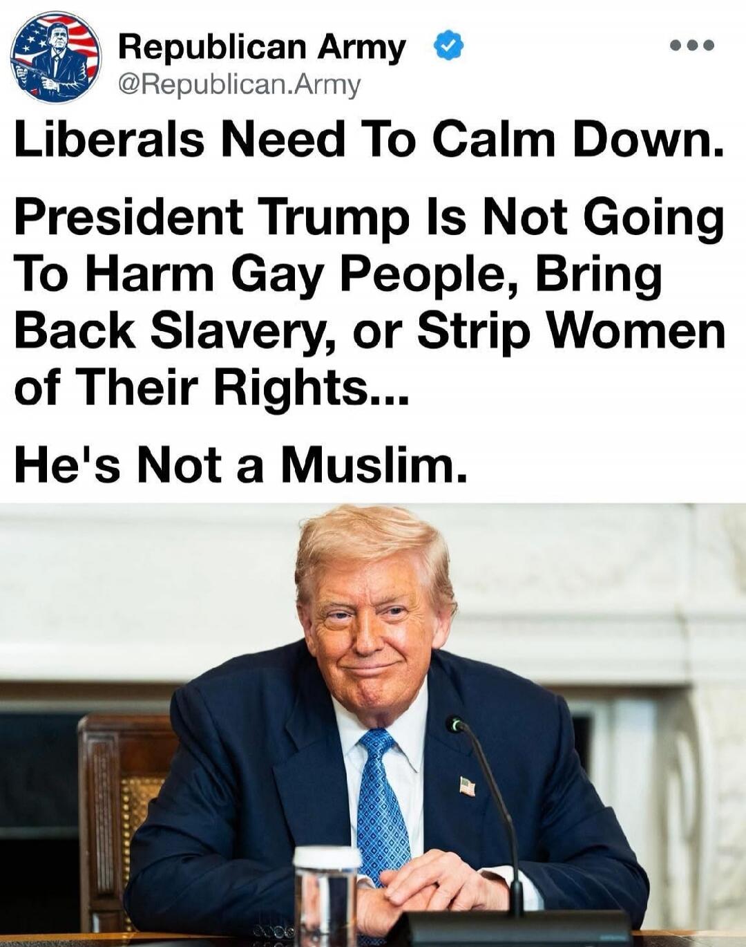 Liberals Need To Calm Down. President Trump Is Not Going To Harm Gay People, Bring Back Slavery, or Strip Women of Their Rights... He's Not a Muslim.