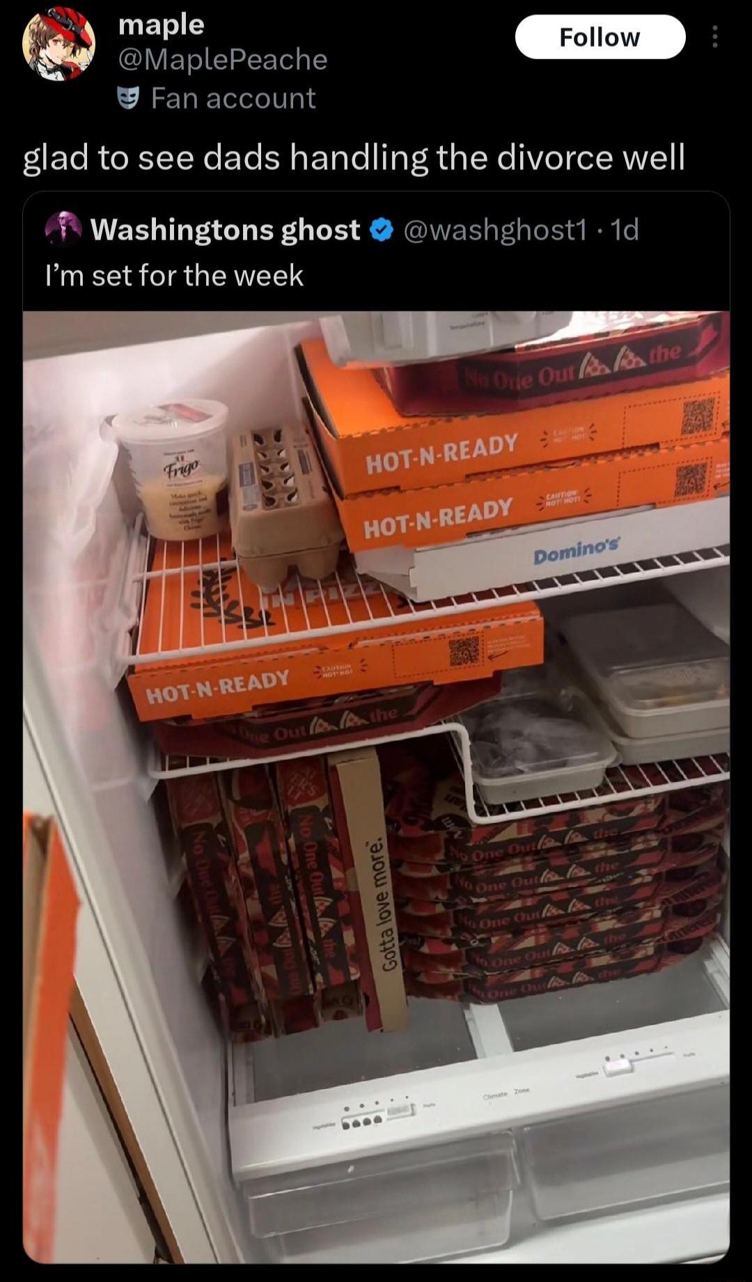 glad to see dads handling the divorce well. I'm set for the week. Refrigerator full of pizza boxes, Frigo cheese, and eggs. Brands visible include Domino's and Pizza Hut (No One Out-Pizzas the Hut). Some boxes say 'HOT-N-READY' and 'Gotta love more.'