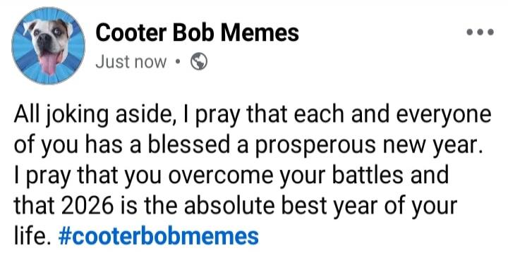 All joking aside, I pray that each and everyone of you has a blessed a prosperous new year. I pray that you overcome your battles and that 2026 is the absolute best year of your life. #cooterbobmemes