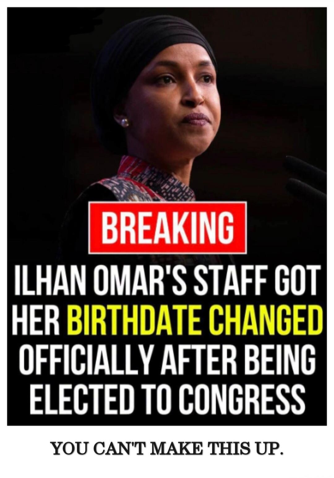 BREAKING ILHAN OMAR'S STAFF GOT HER BIRTHDATE CHANGED OFFICIALLY AFTER BEING ELECTED TO CONGRESS YOU CAN'T MAKE THIS UP.