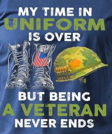 MY TIME IN UNIFORM IS OVER BUT BEING A VETERAN NEVER ENDS