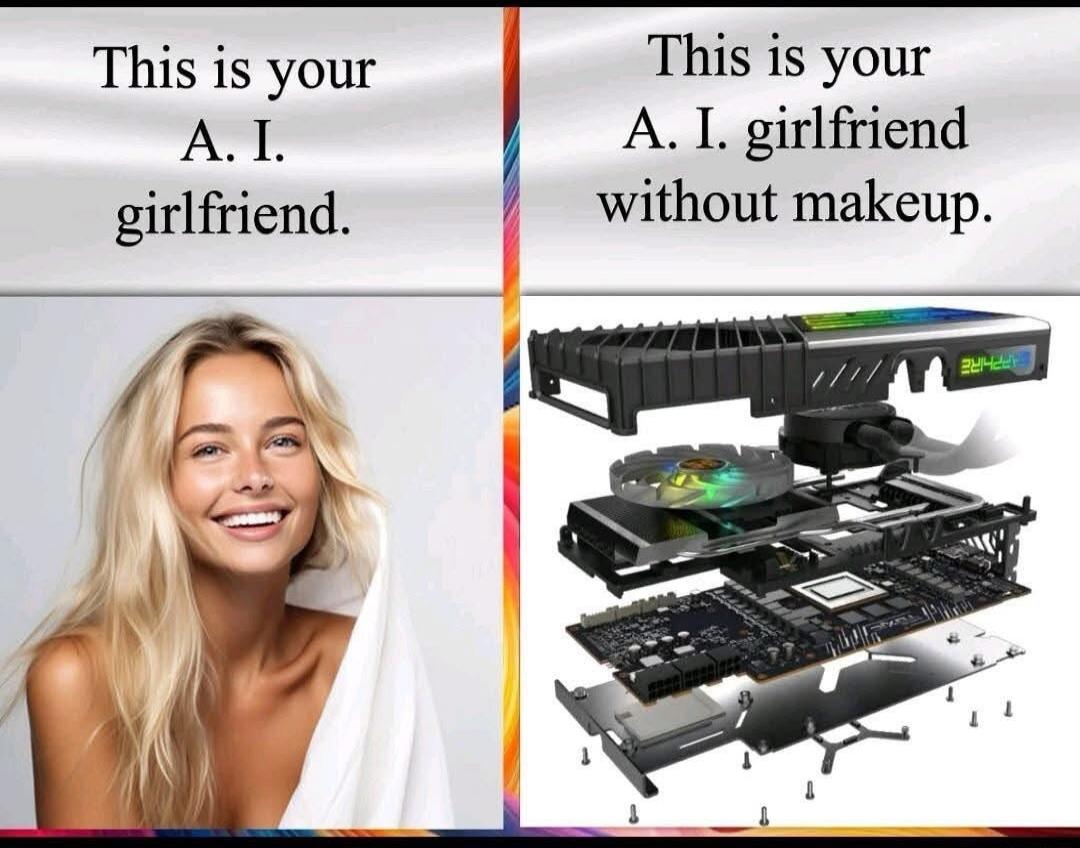 This is your A. I. girlfriend.
This is your A. I. girlfriend without makeup.
