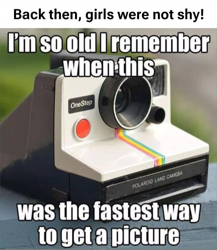 Back then, girls were not shy! I'm so old I remember when this OneStep POLAROID LAND CAMERA was the fastest way to get a picture