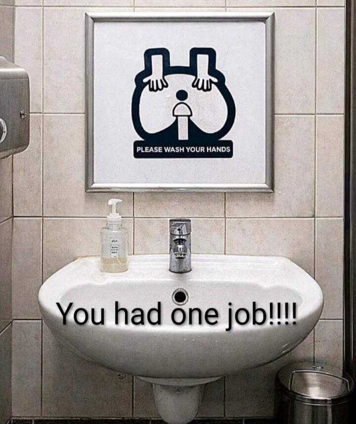 PLEASE WASH YOUR HANDS You had one job!!!!