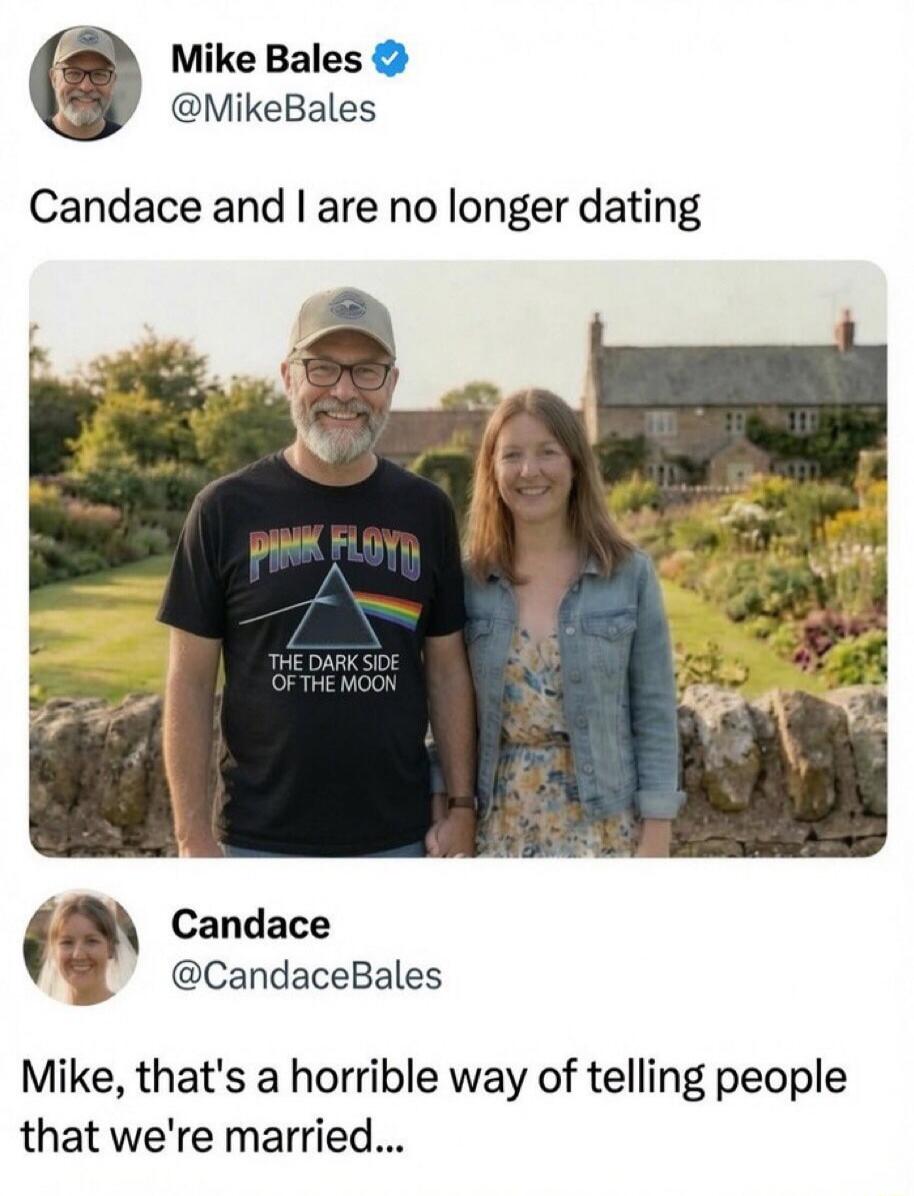 Mike Bales @MikeBales Candace and I are no longer dating PINK FLOYD THE DARK SIDE OF THE MOON Candace @CandaceBales Mike, that's a horrible way of telling people that we're married...