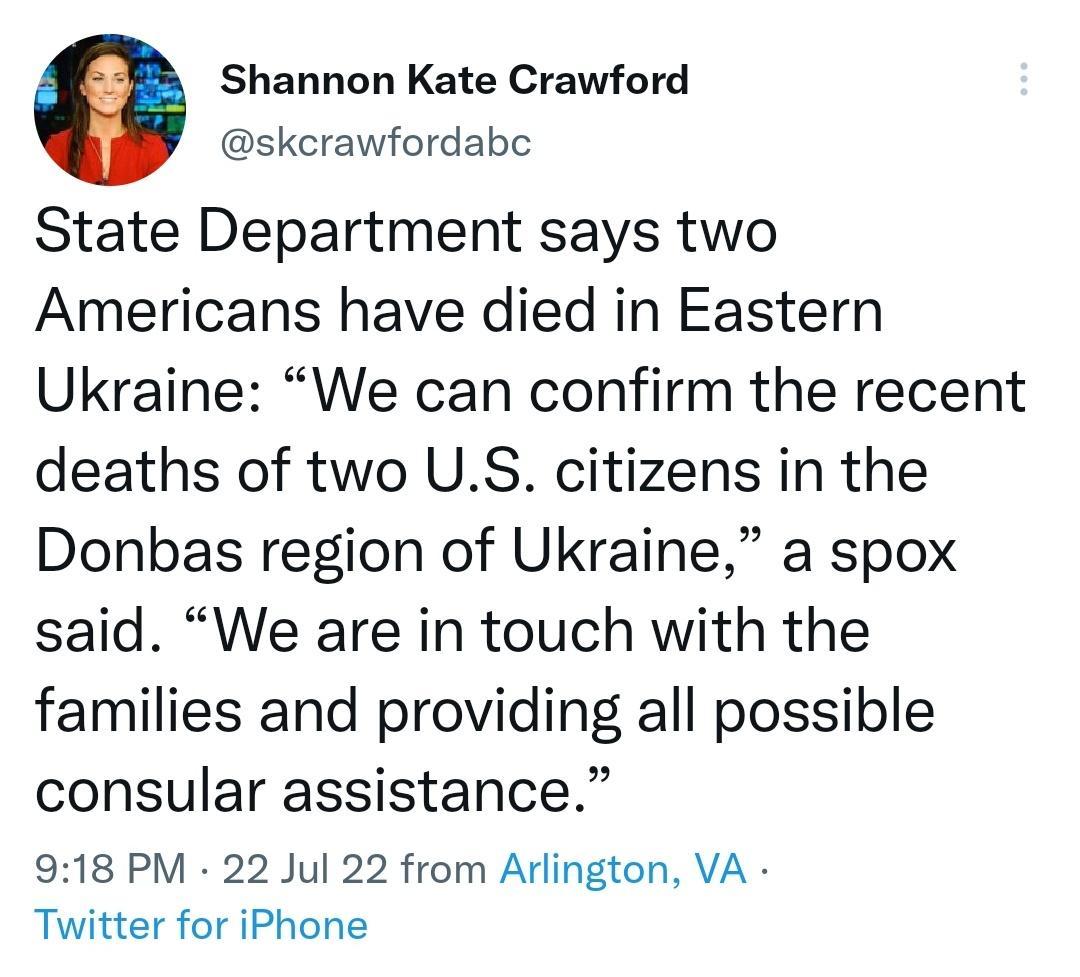 e Shannon Kate Crawford skcrawfordabc State Department says two Americans have died in Eastern Ukraine We can confirm the recent deaths of two US citizens in the Donbas regjon of Ukraine a spox said We are in touch with the families and providing all possible consular assistance 918 PM 22 Jul 22 from Arlington VA Twitter for iPhone