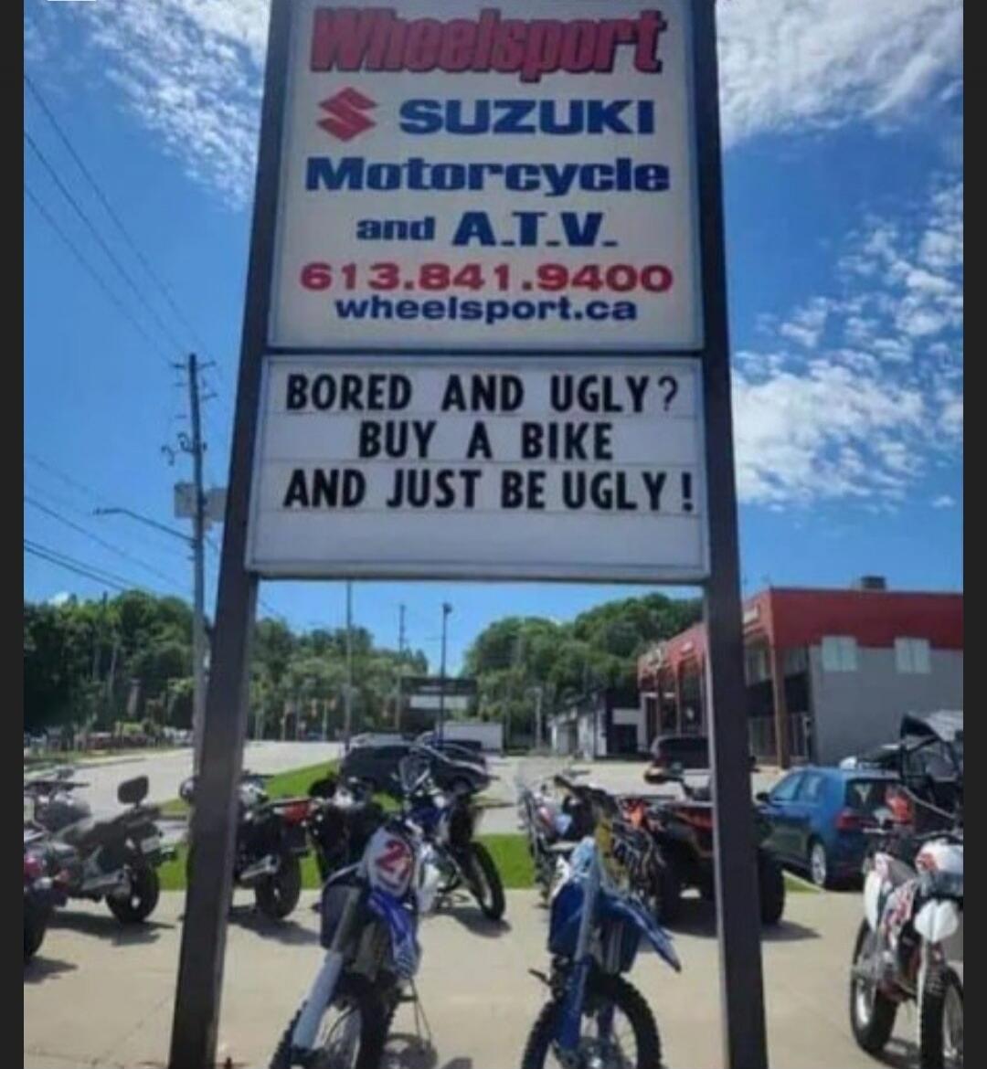 Wheelsport SUZUKI Motorcycle and A.T.V. 613.841.9400 wheelsport.ca BORED AND UGLY? BUY A BIKE AND JUST BE UGLY!