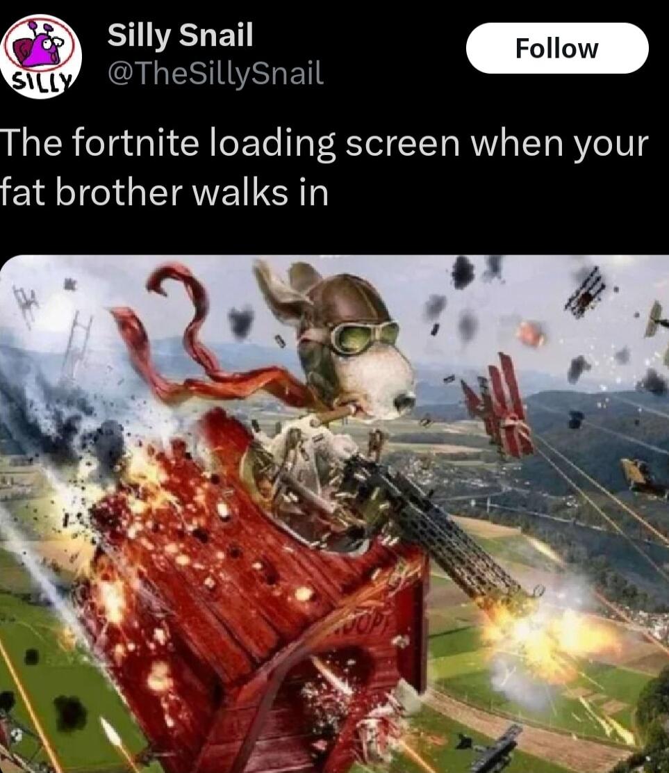 SVELE L ESIIEET The fortnite loading screen when your fat brother walks in