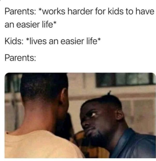 Parents works harder for kids to have an easier life Kids lives an easier life Parents