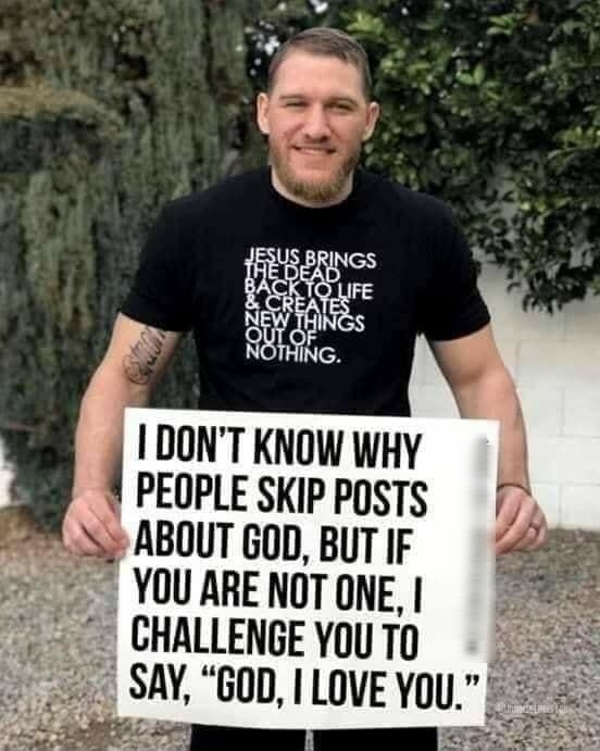 DONT KNOW WHY PEOPLE SKIP POSTS ABOUT GOD BUT IF YOU ARE NOT ONE CHALLENGE You 10 SAY GOD I LOVE