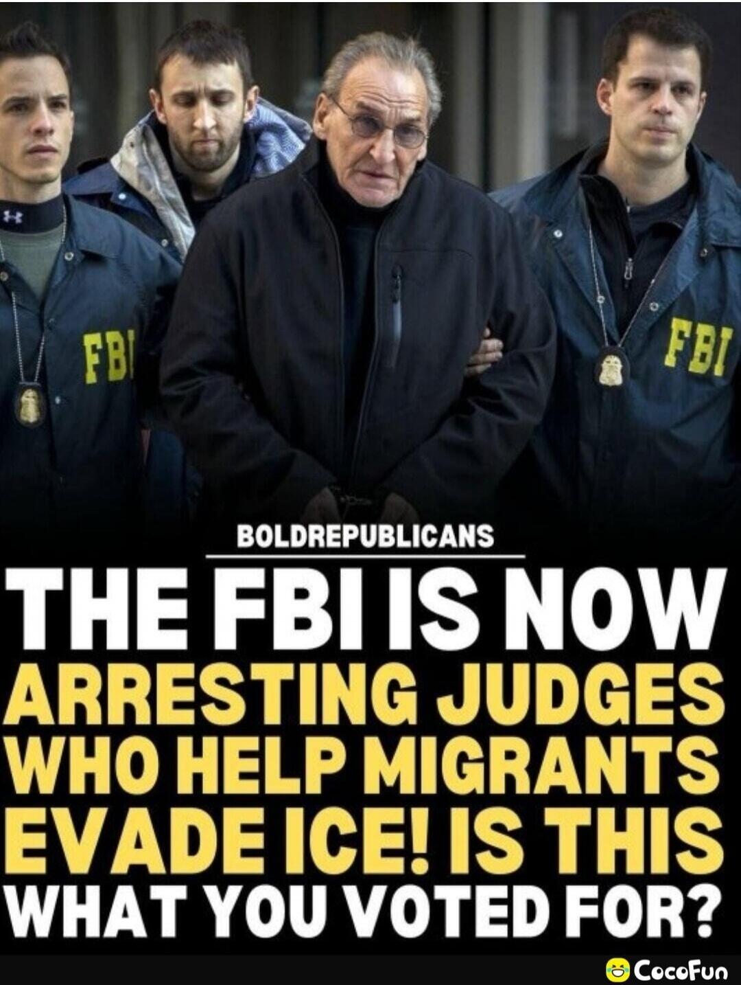 BOLDREPUBLICANS THE FBI IS NOW ARRESTING JUDGES WHO HELP MIGRANTS EVADE ICE! IS THIS WHAT YOU VOTED FOR?