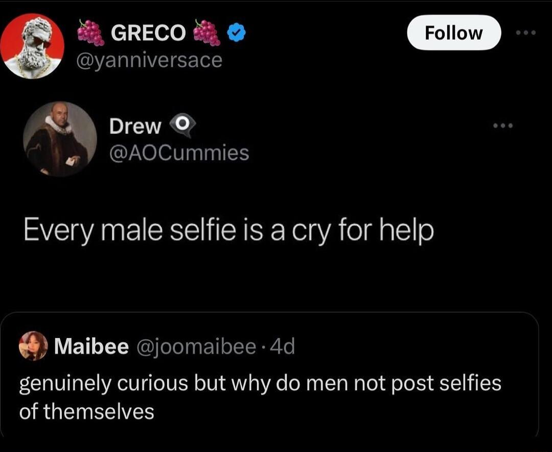 EOIVEIEET a Drew 7 AOCummies 9 GRECO y Every male selfie is a cry for help Maibee joomaibee 4d genuinely curious but why do men not post selfies SRGEEEIZEY