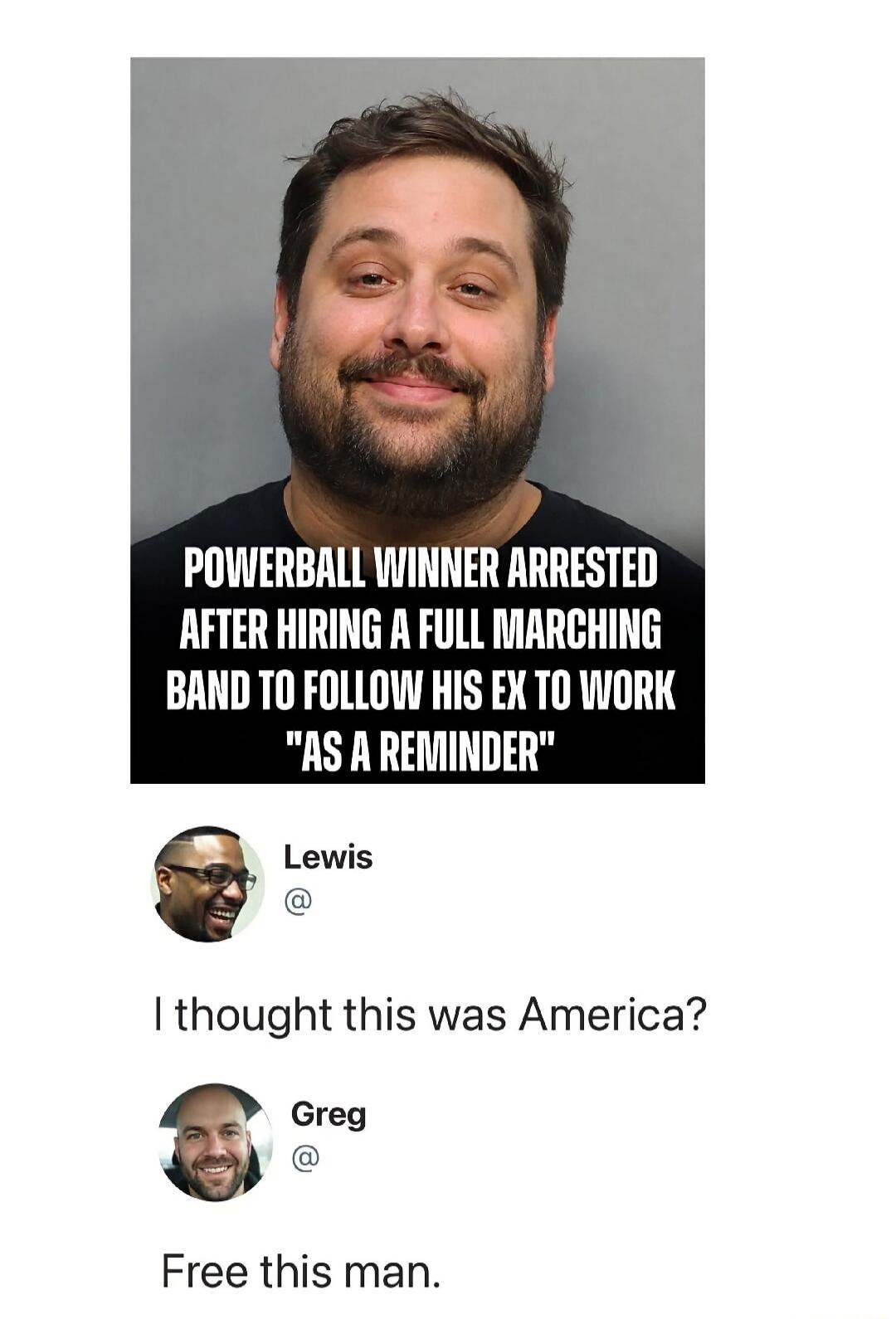 POWERBALL WINNER ARRESTED AFTER HIRING A FULL MARCHING BAND TO FOLLOW HIS EX TO WORK 