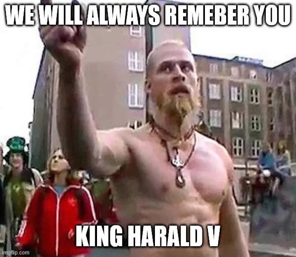 WE WILL ALWAYS REMEMBER YOU KING HARALD V